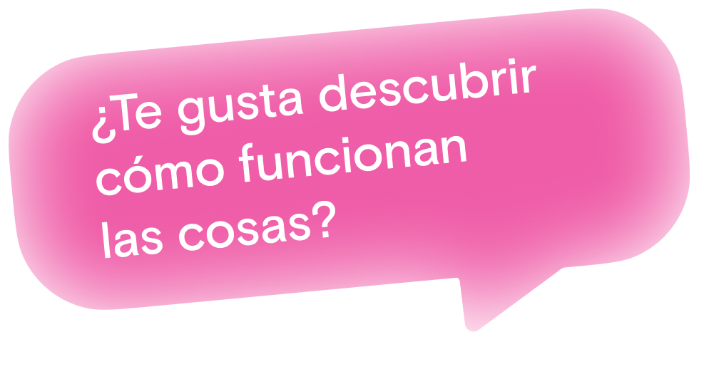 ¿Te gusta descubrir cómo funcionan las cosas?