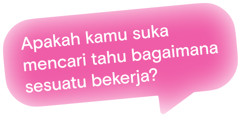 Apakah kamu suka mencari tahu bagaimana sesuatu bekerja?