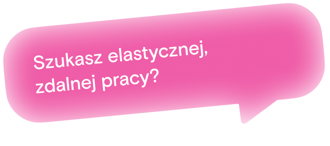 Szukasz elastycznej, zdalnej pracy?